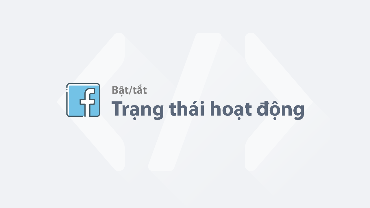 Hướng dẫn bật/tắt trạng thái hoạt động trên Facebook Hướng dẫn bật/tắt trạng thái hoạt động trên Facebook