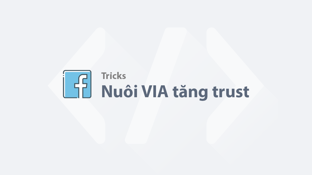Mẹo phát triển tài khoản Facebook (VIA) để tăng điểm tin cậy Thủ thuật nuôi tài khoản Facebook (VIA) tăng điểm trust cao